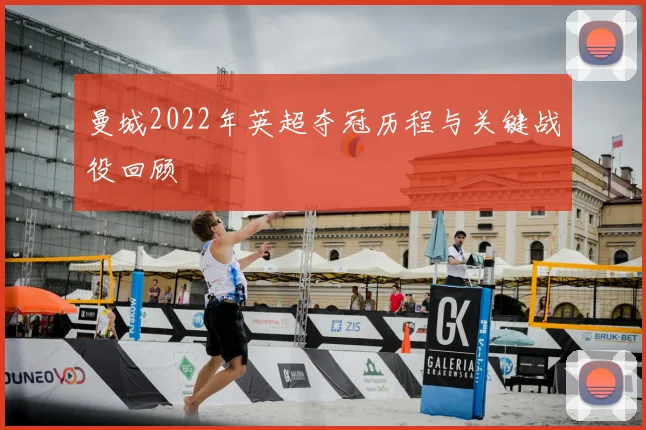 曼城2022年英超夺冠历程与关键战役回顾